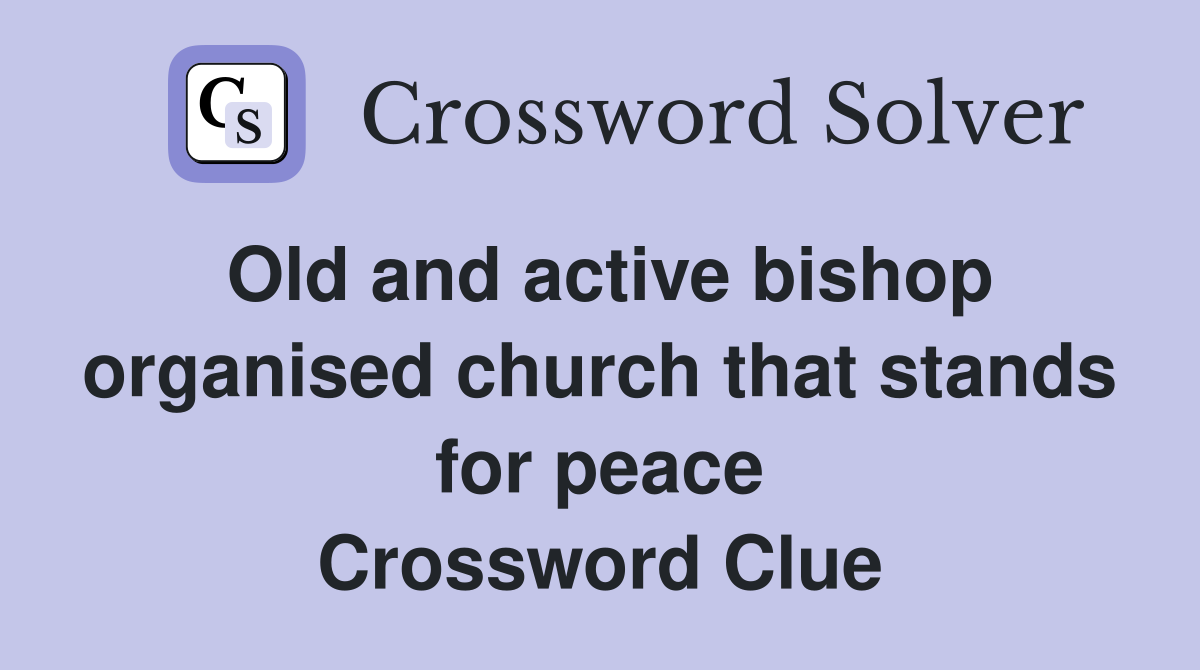 Old and active bishop organised church that stands for peace Crossword Clue