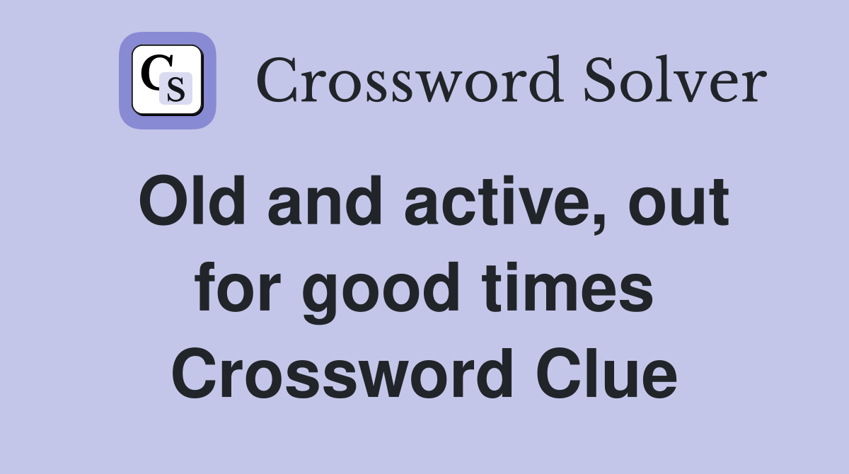 Old and active, out for good times Crossword Clue