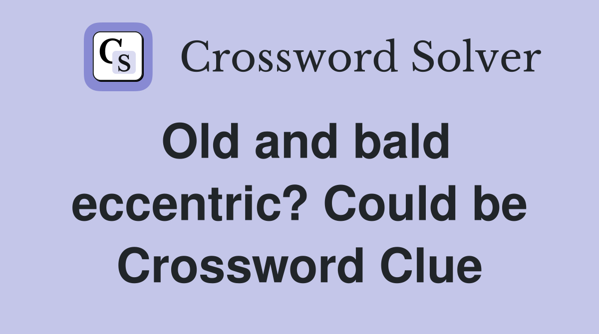 Old and bald eccentric? Could be Crossword Clue