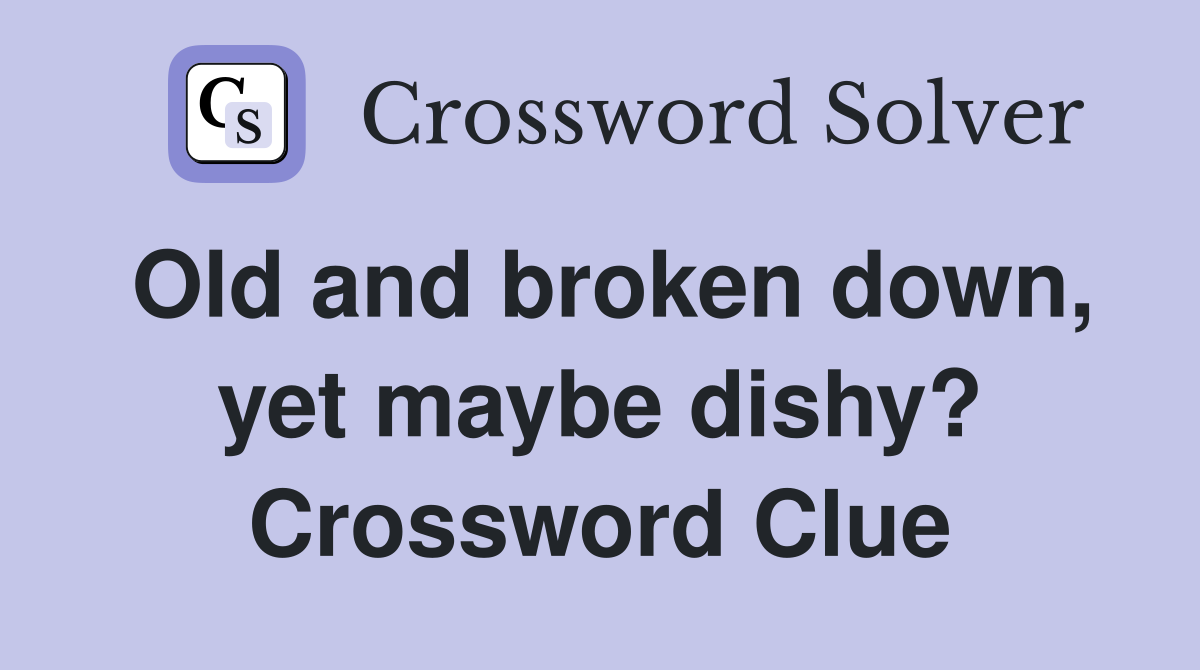 Old and broken down, yet maybe dishy? Crossword Clue