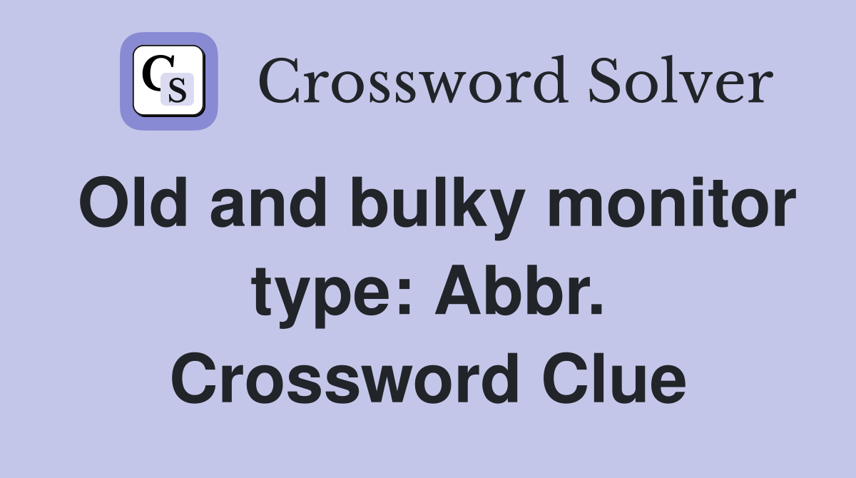 Old and bulky monitor type: Abbr. Crossword Clue
