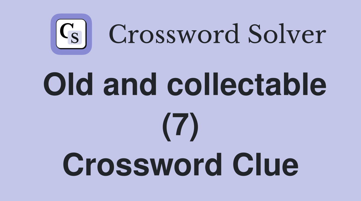 Old and collectable (7) Crossword Clue