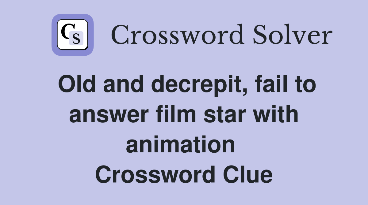 Old and decrepit, fail to answer film star with animation  Crossword Clue