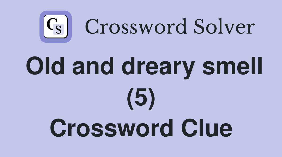Old and dreary smell (5) Crossword Clue