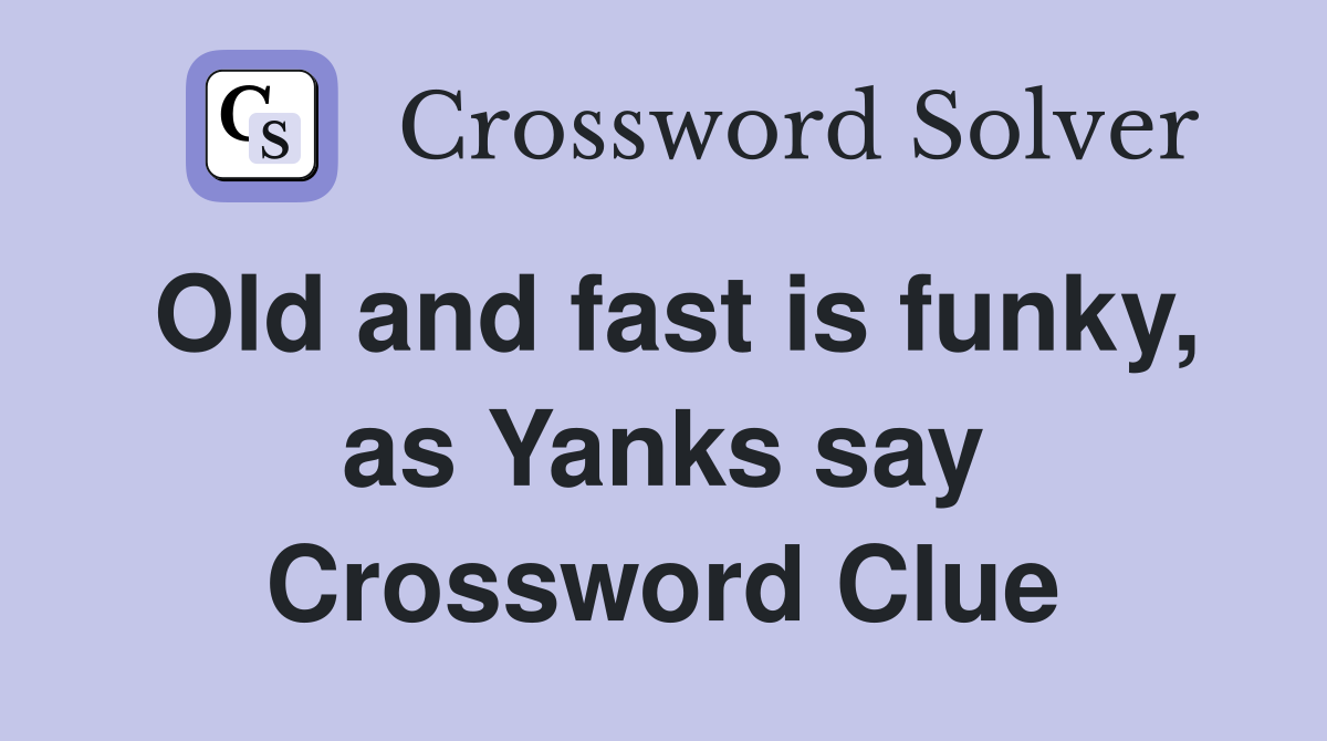 Old and fast is funky, as Yanks say Crossword Clue