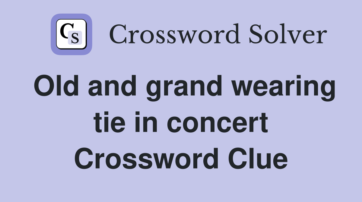 Old and grand wearing tie in concert Crossword Clue