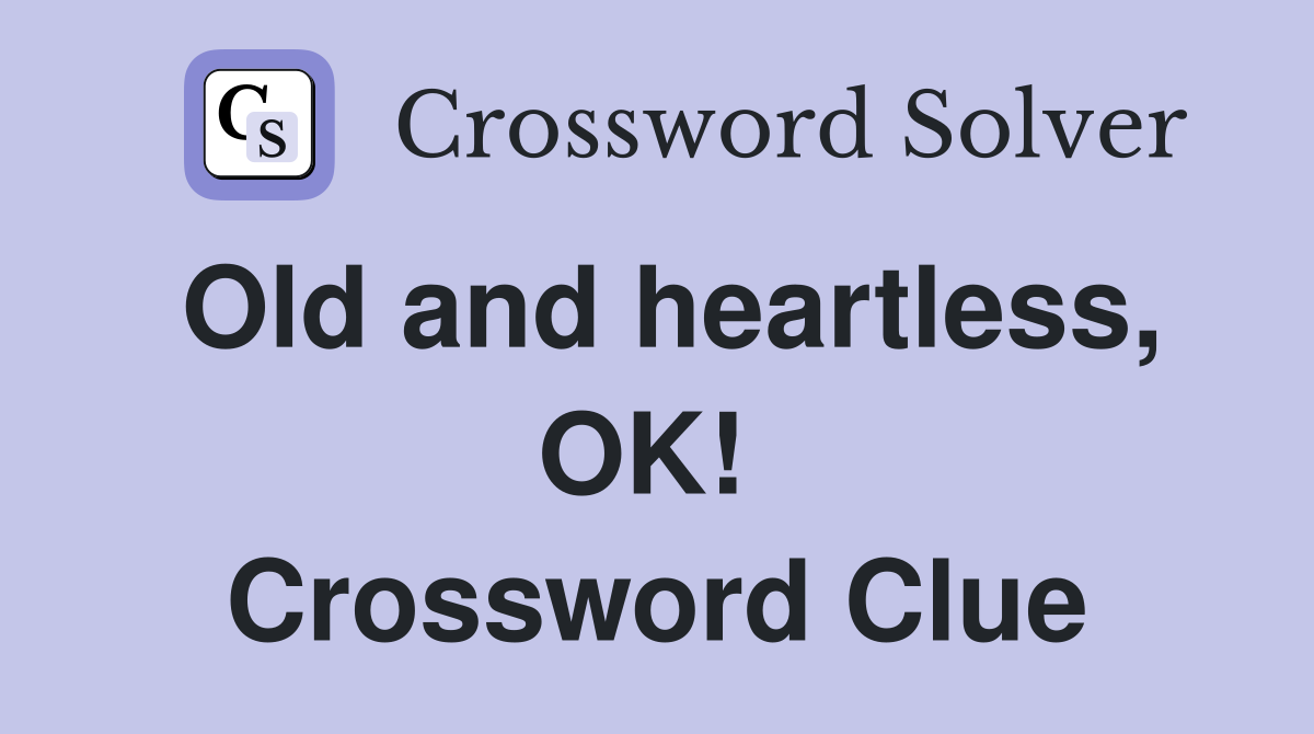 Old and heartless, OK!  Crossword Clue