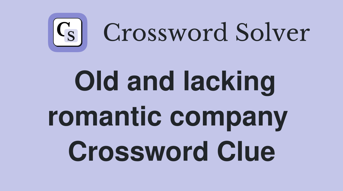 Old and lacking romantic company  Crossword Clue