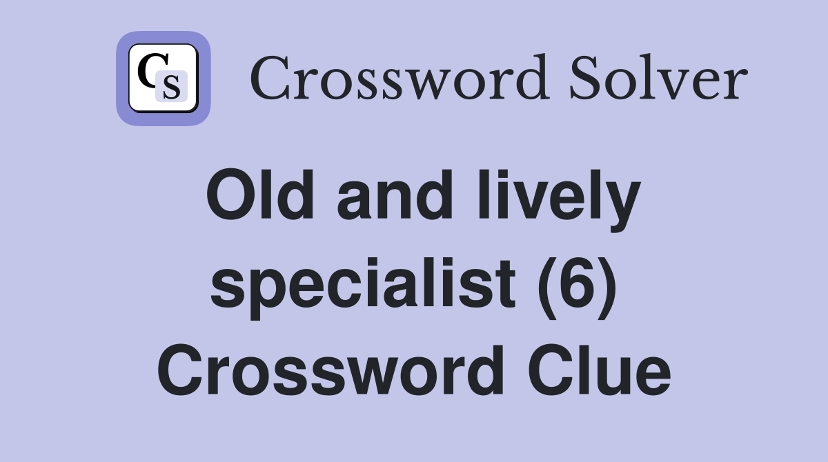 Old and lively specialist (6) Crossword Clue