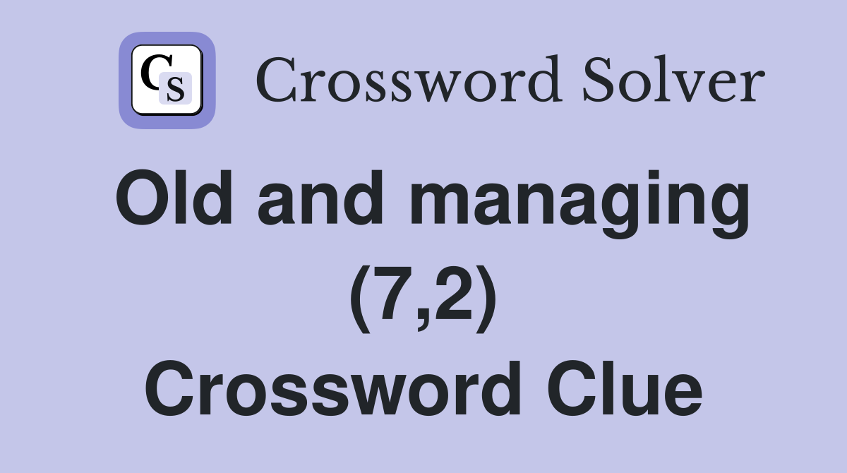Old and managing (7,2) Crossword Clue