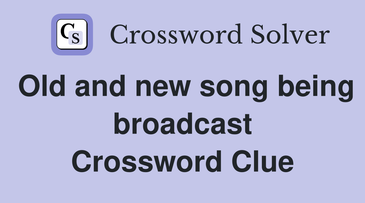 Old and new song being broadcast Crossword Clue