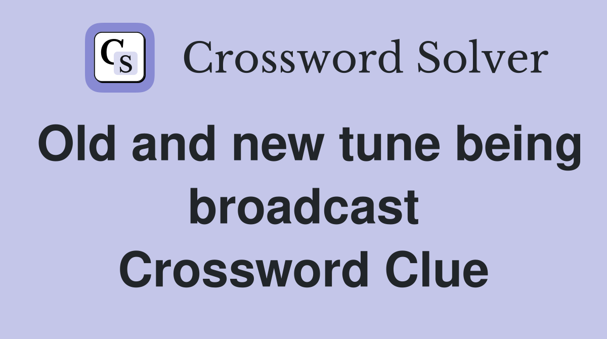 Old and new tune being broadcast Crossword Clue