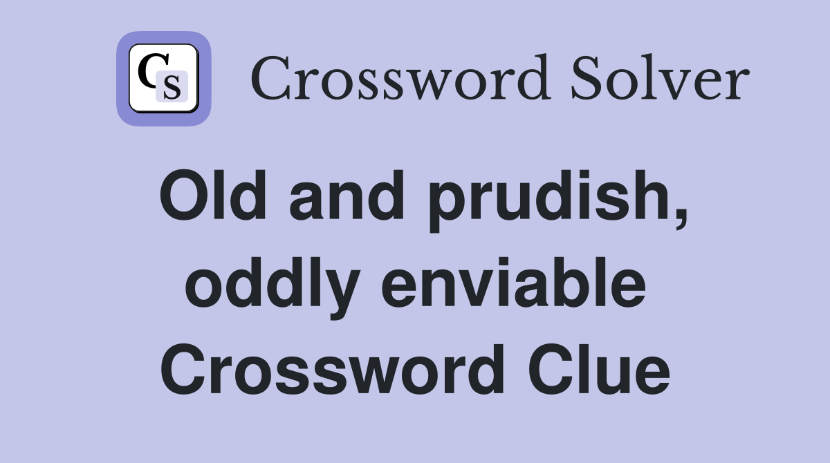 Old and prudish, oddly enviable Crossword Clue
