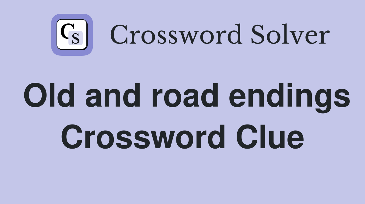 Old and road endings Crossword Clue
