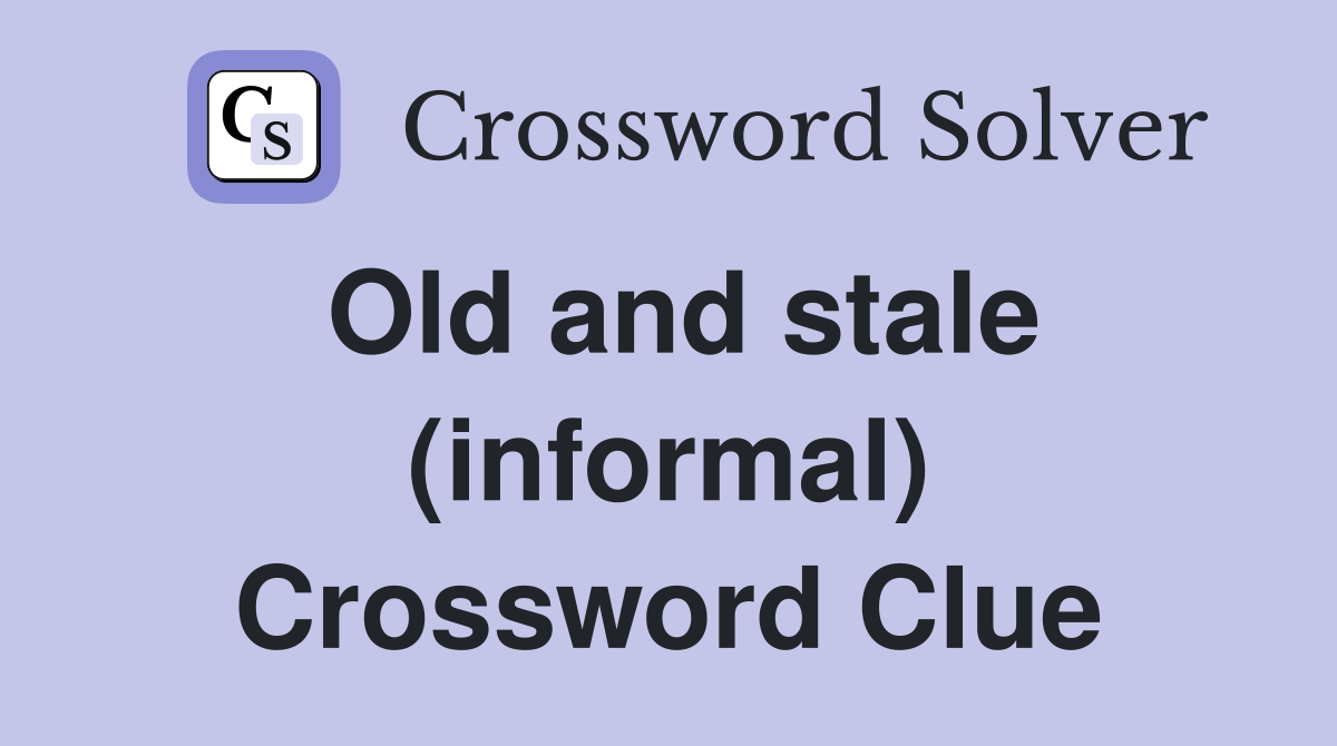 Old and stale (informal) Crossword Clue
