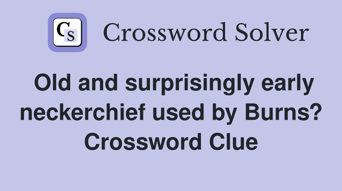 Old and surprisingly early neckerchief used by Burns? Crossword Clue