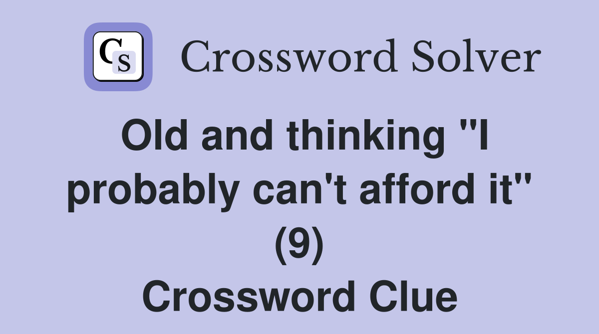 Old and thinking "I probably can't afford it" (9) Crossword Clue