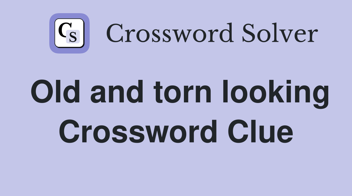 Old and torn looking Crossword Clue