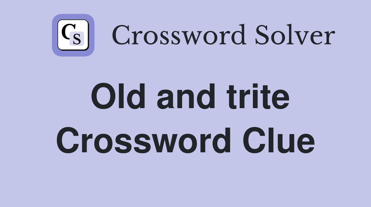 Old and trite Crossword Clue