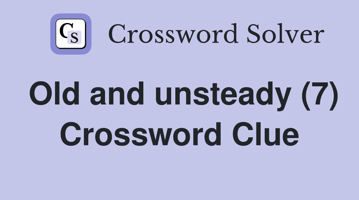 Old and unsteady (7) Crossword Clue