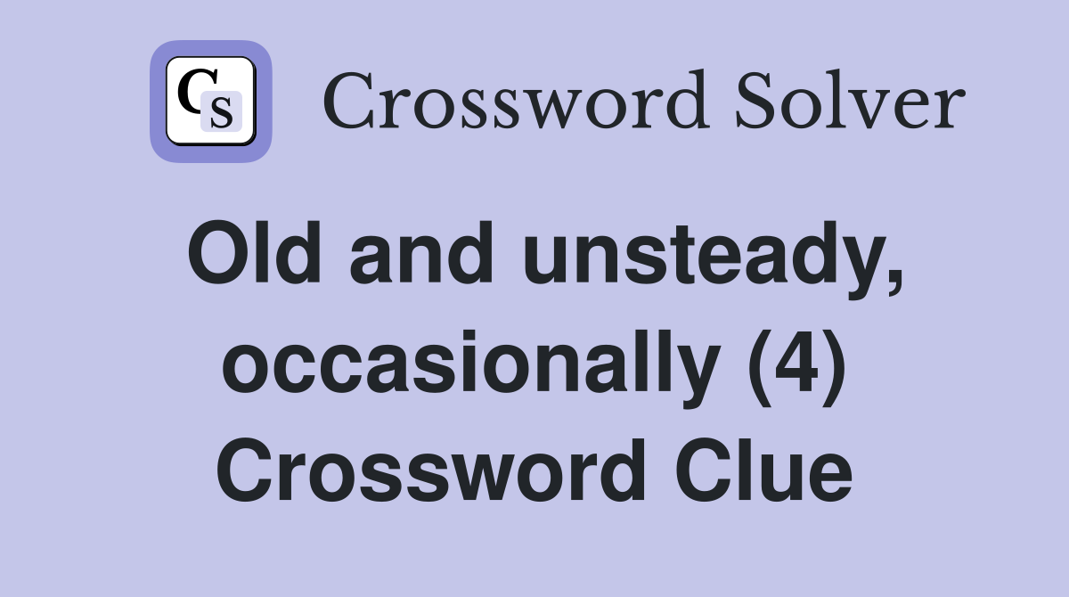 Old and unsteady, occasionally (4) Crossword Clue