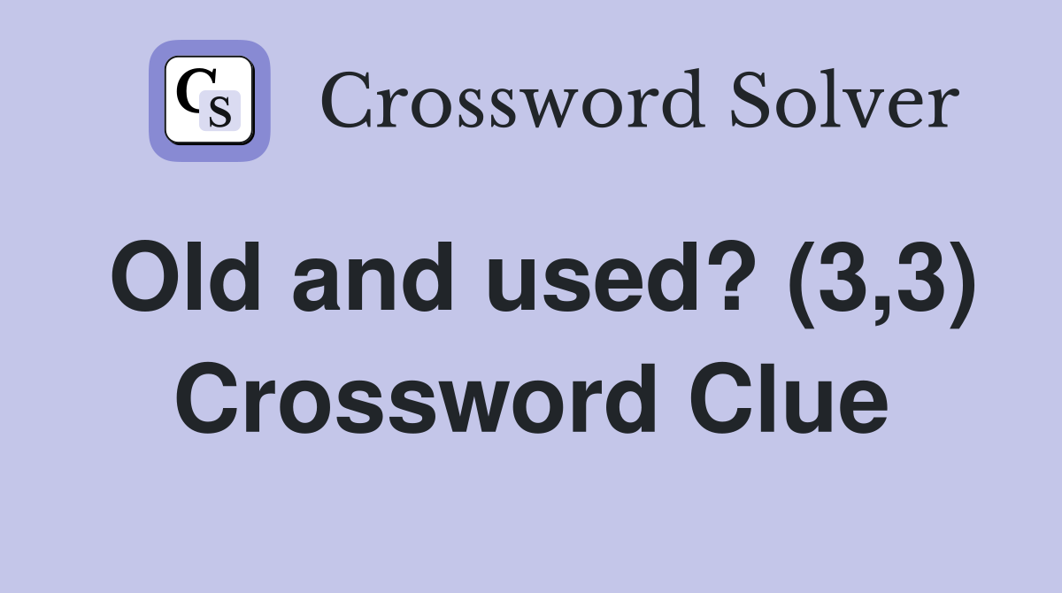 Old and used? (3,3) Crossword Clue