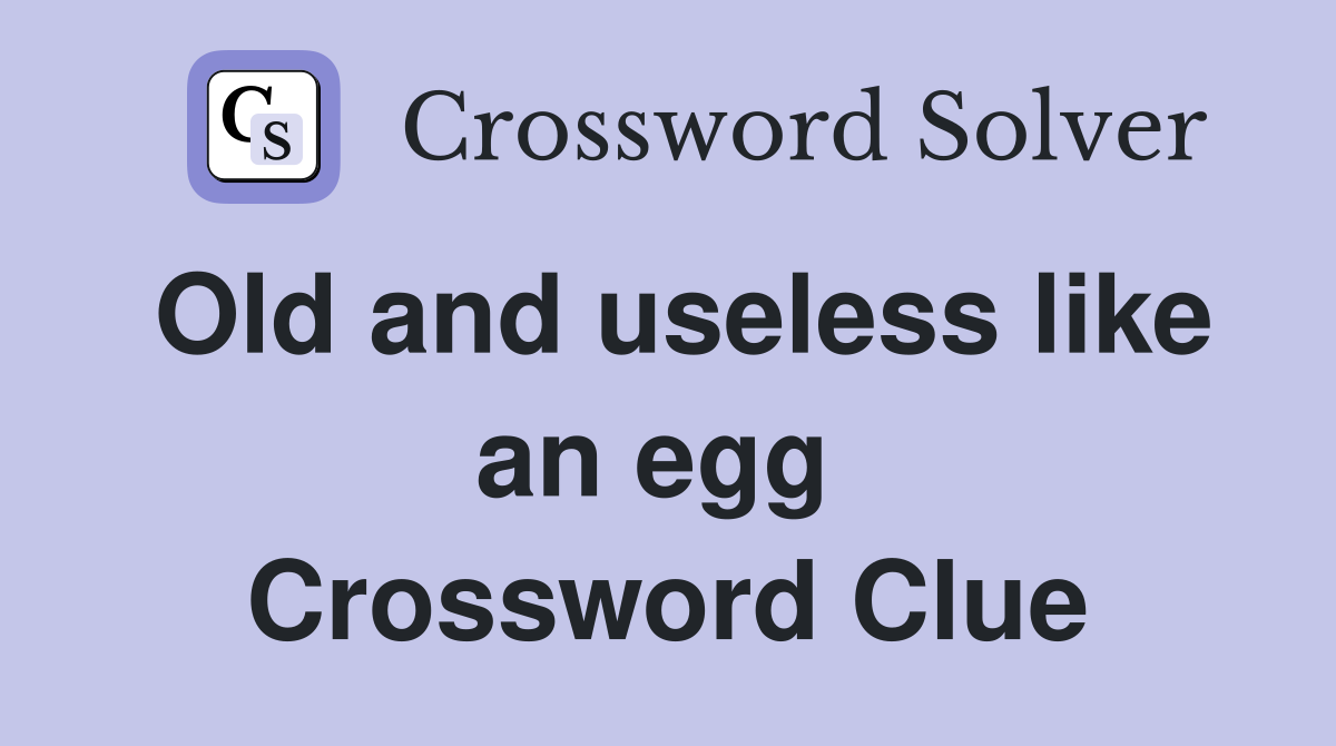 Old and useless like an egg  Crossword Clue