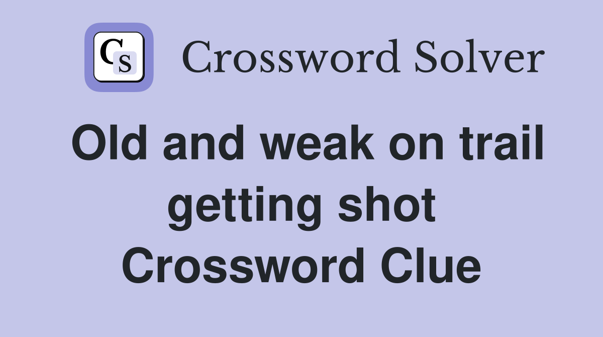 Old and weak on trail getting shot Crossword Clue