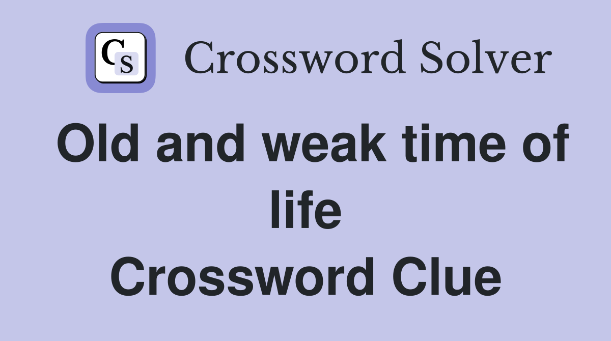 Old and weak time of life Crossword Clue