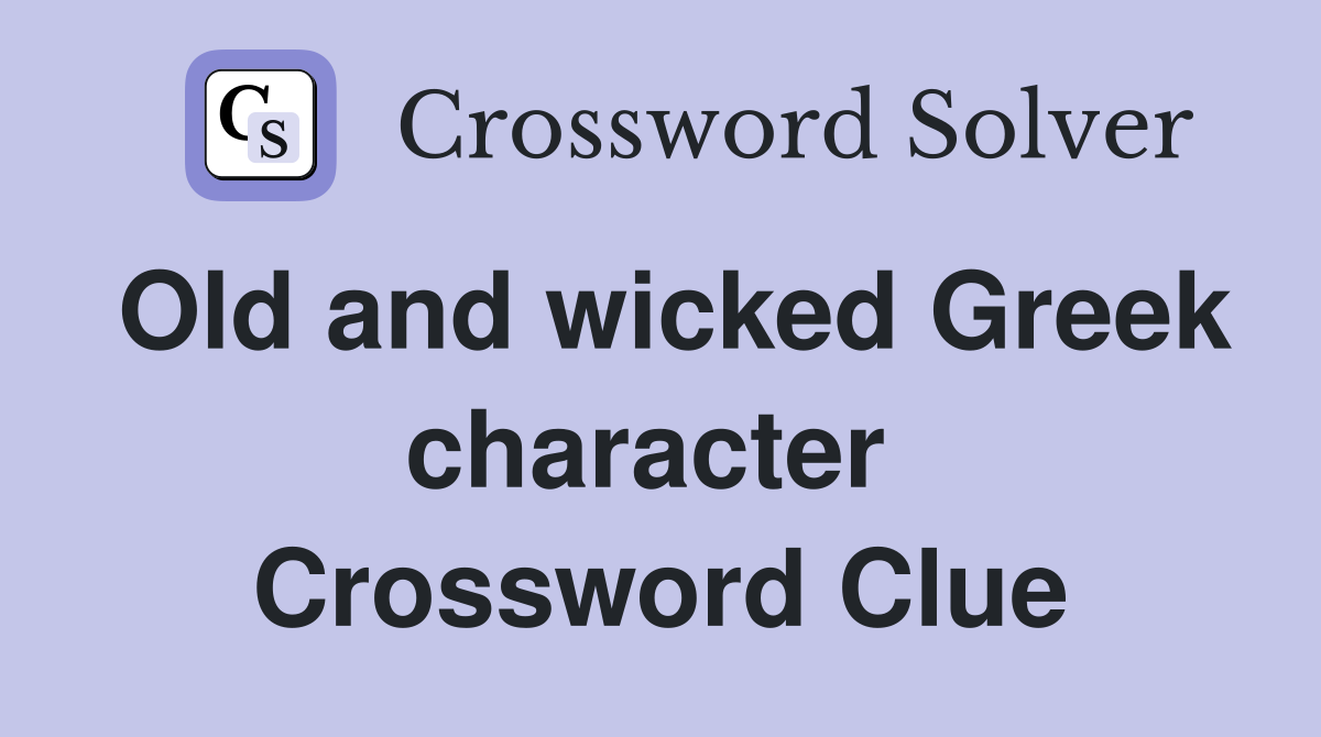 Old and wicked Greek character  Crossword Clue