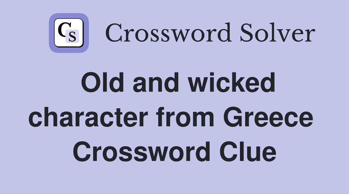Old and wicked character from Greece  Crossword Clue