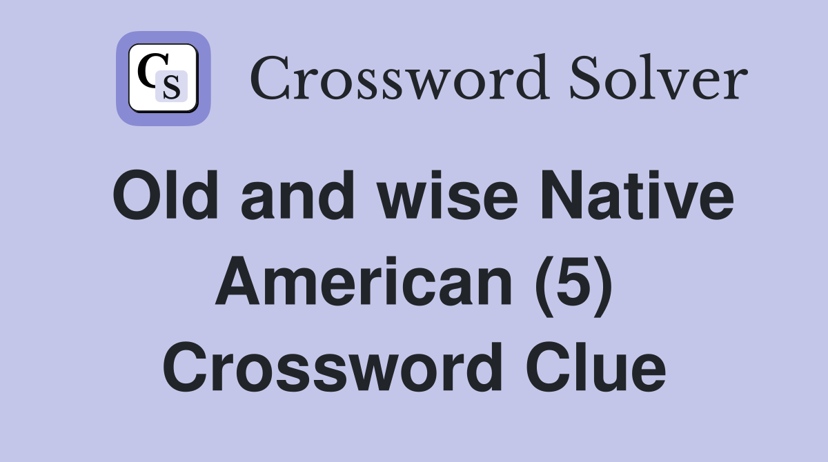 Old and wise Native American (5) Crossword Clue
