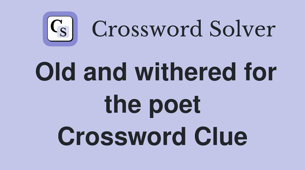 Old and withered for the poet Crossword Clue