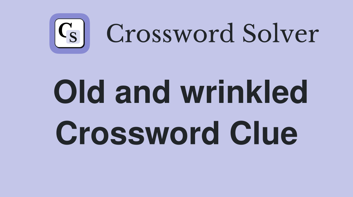 Old and wrinkled Crossword Clue