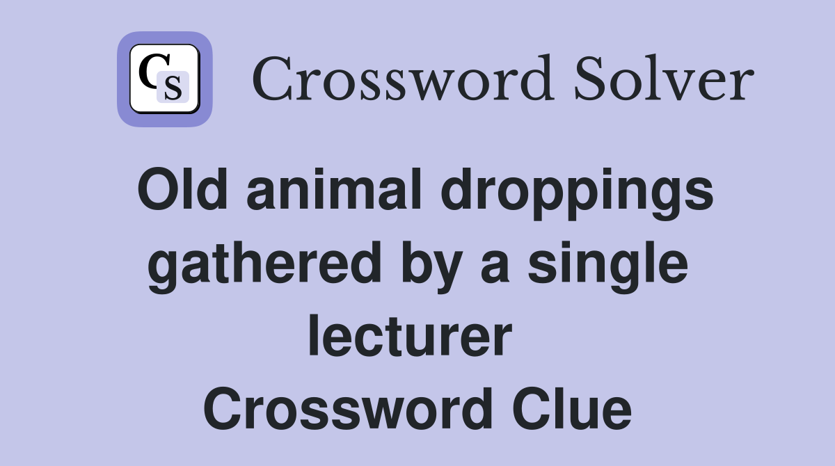 Old animal droppings gathered by a single lecturer  Crossword Clue