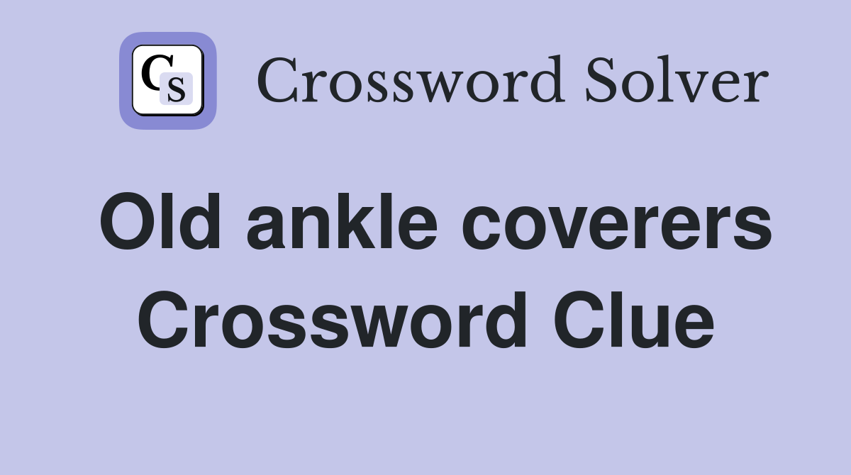 Old ankle coverers Crossword Clue