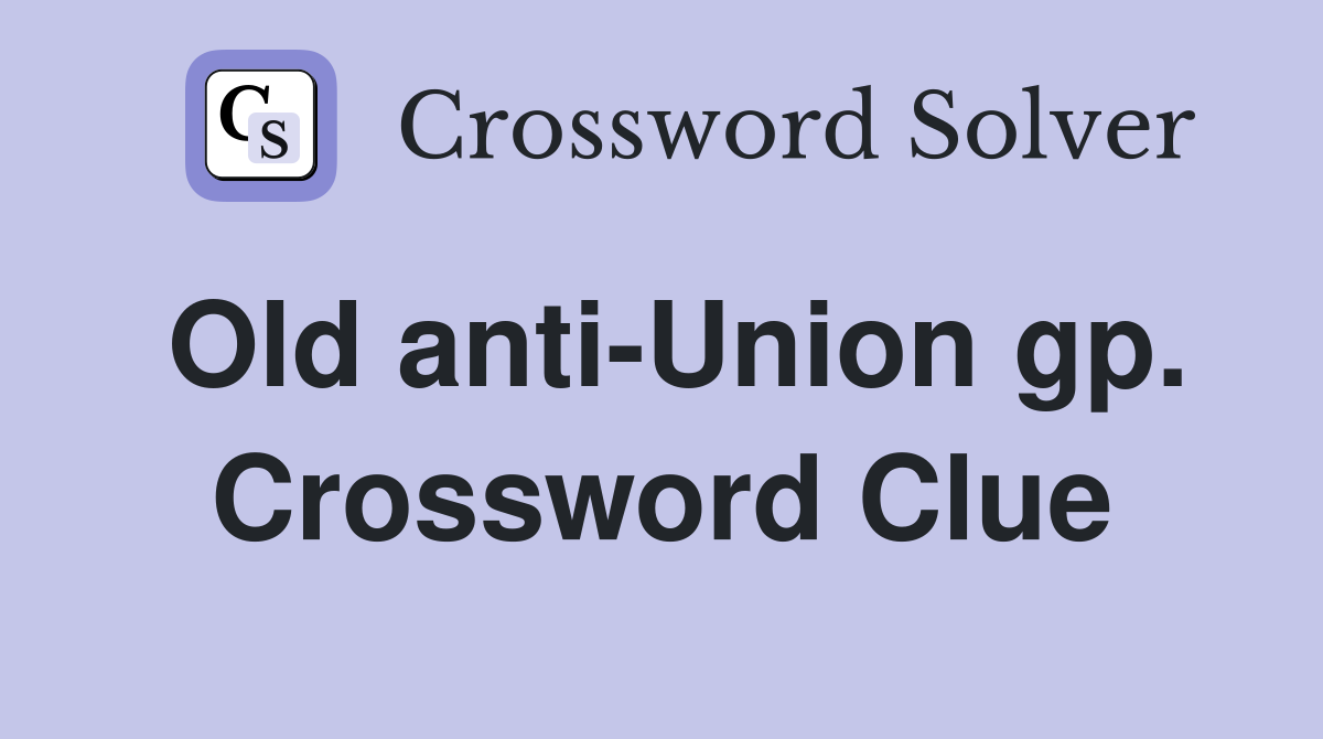 Old anti-Union gp. Crossword Clue