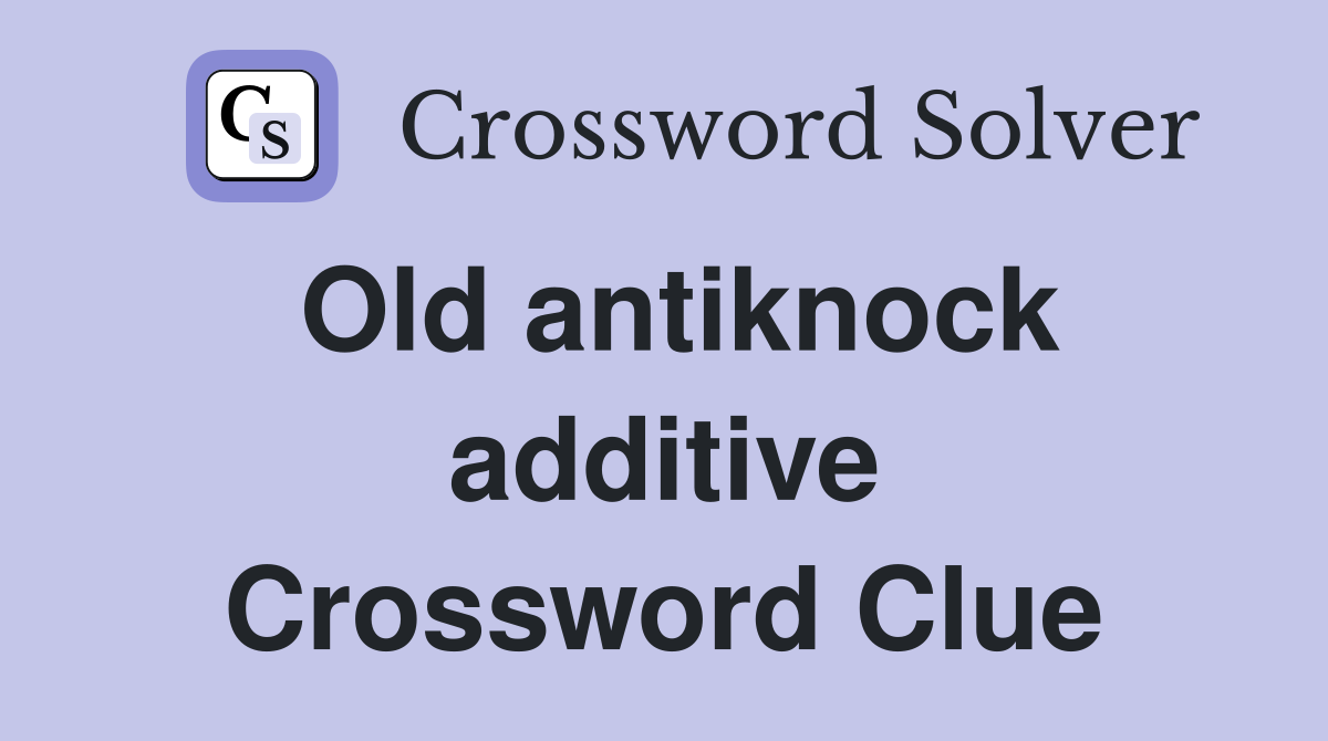 Old antiknock additive Crossword Clue