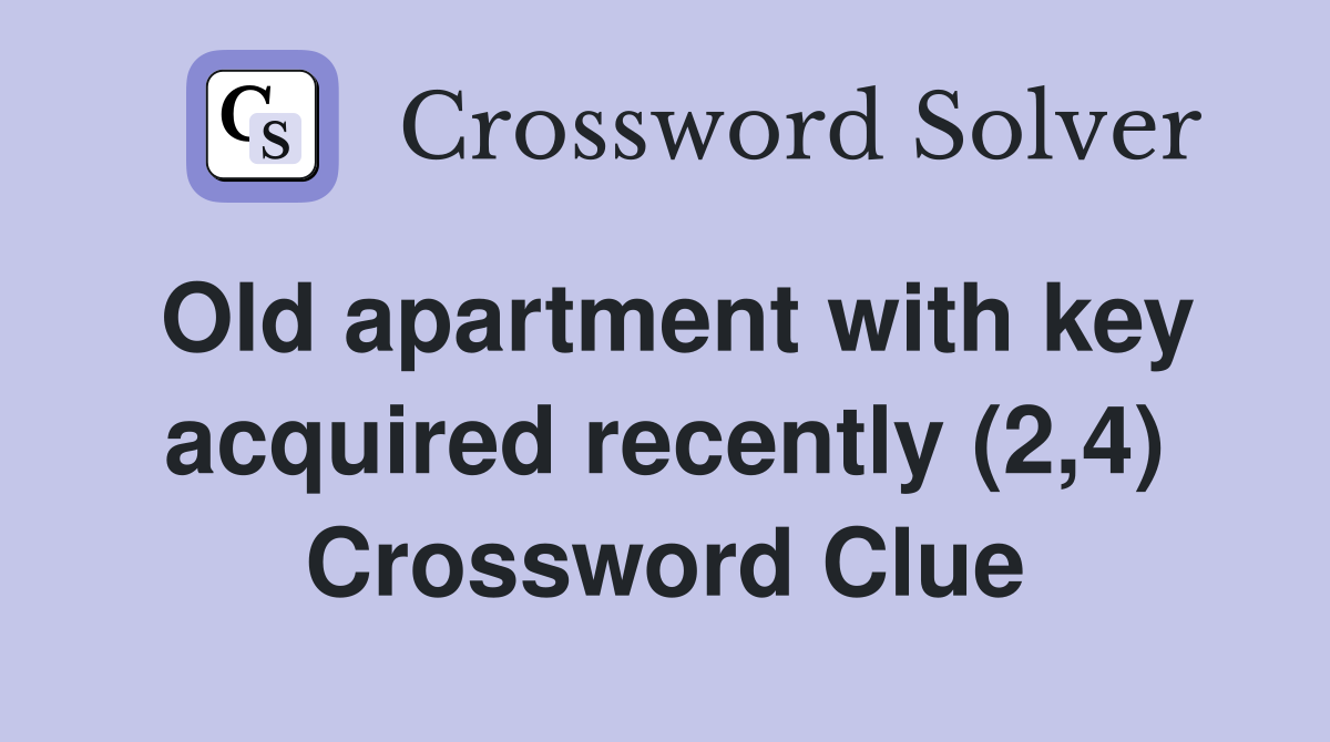 Old apartment with key acquired recently (2,4) Crossword Clue