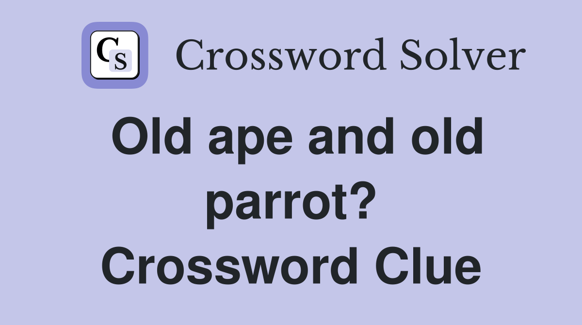 Old ape and old parrot? Crossword Clue