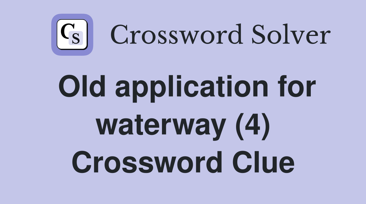 Old application for waterway (4) Crossword Clue