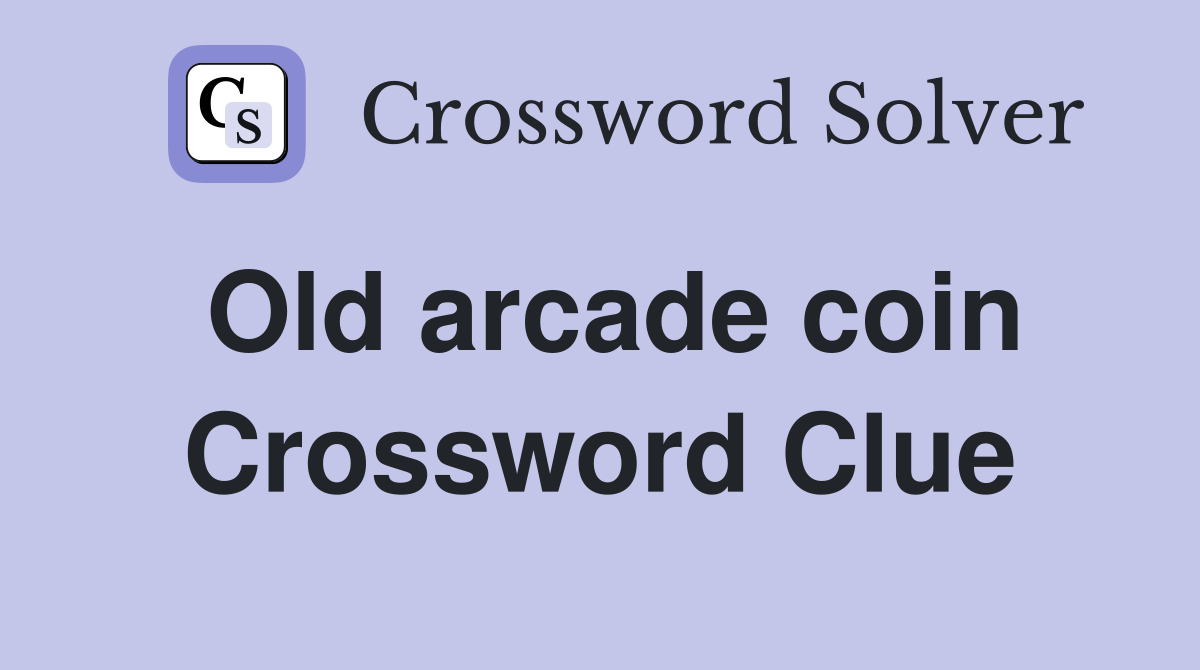 Old arcade coin Crossword Clue