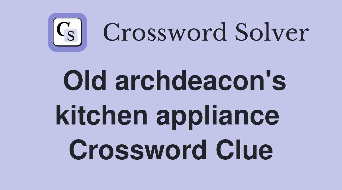 Old archdeacon's kitchen appliance  Crossword Clue