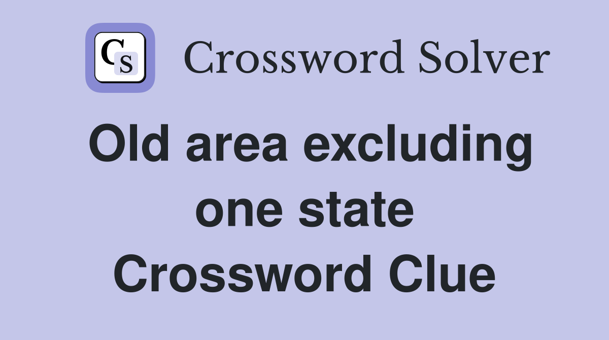 Old area excluding one state Crossword Clue