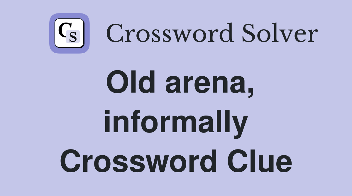 Old arena, informally Crossword Clue