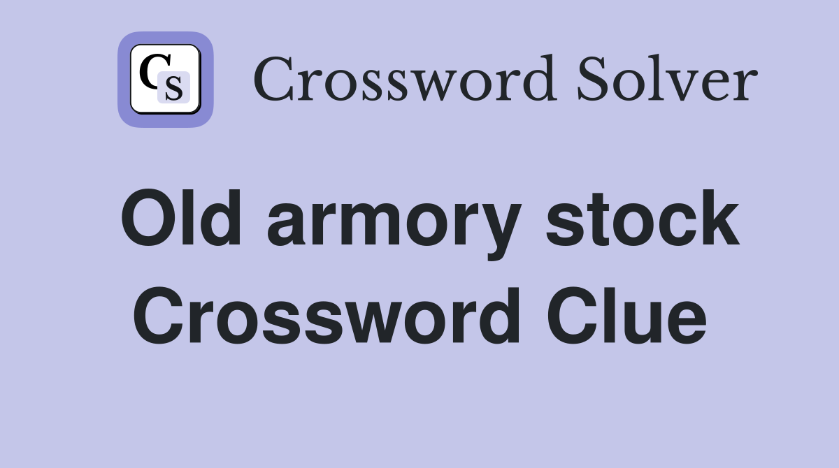 Old armory stock Crossword Clue