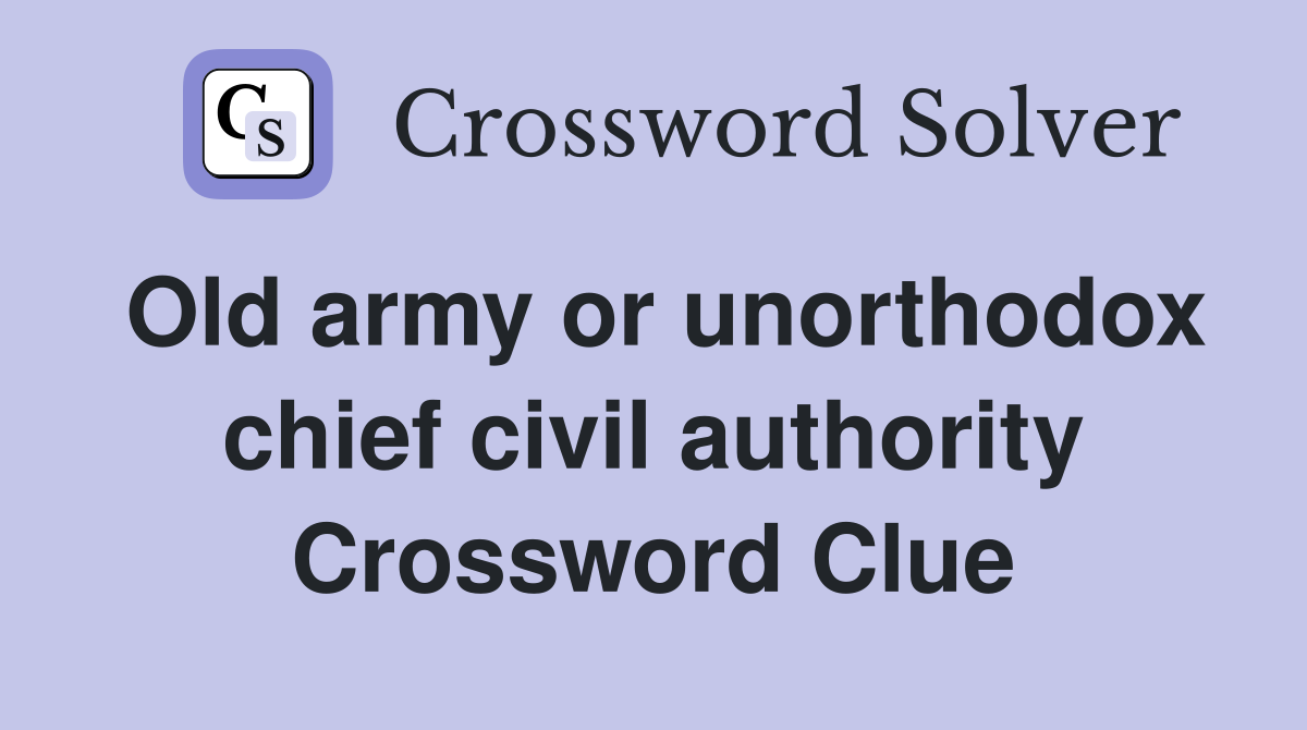 Old army or unorthodox chief civil authority Crossword Clue