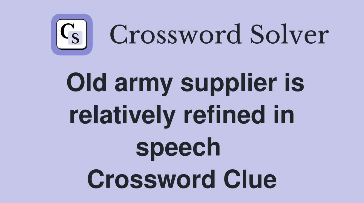 Old army supplier is relatively refined in speech  Crossword Clue