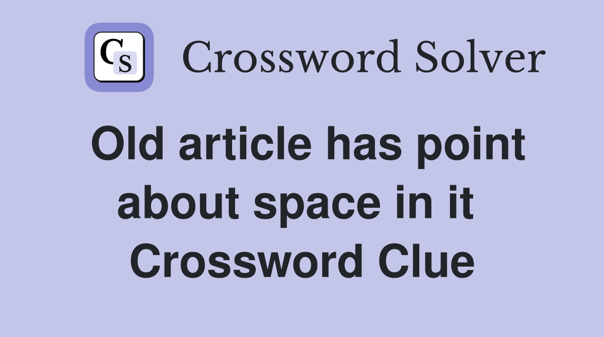 Old article has point about space in it  Crossword Clue