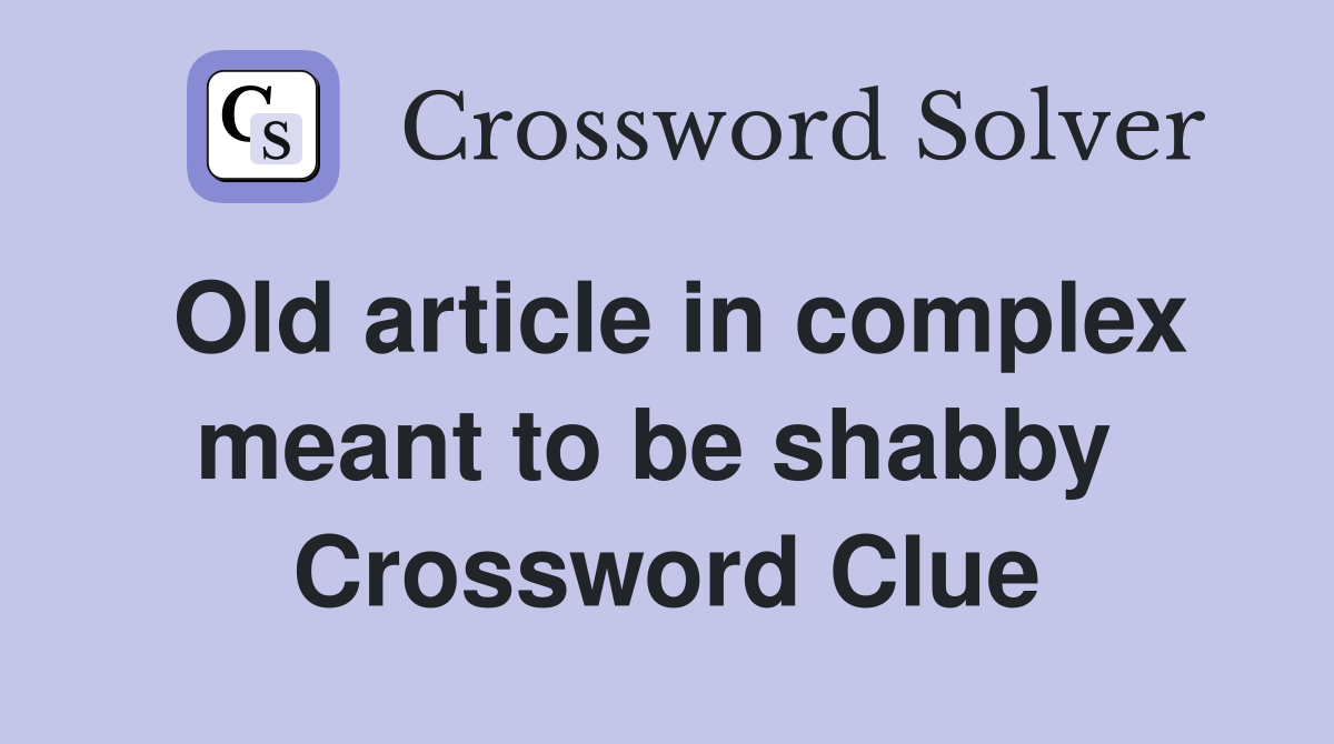 Old article in complex meant to be shabby  Crossword Clue